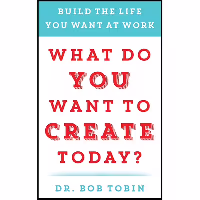 کتاب What Do You Want to Create Today? اثر Dr. Bob Tobin  انتشارات BenBella Books