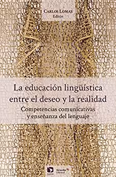 خرید و دانلود نسخه کامل کتاب La educación lingüística, entre el deseo y la realidad. Competencias comunicativas y enseñanza del lenguaje (Spanish Edition) -   pdf