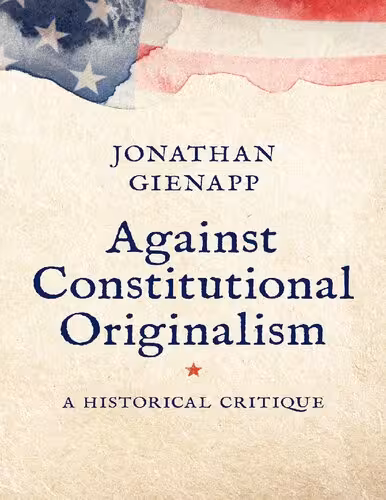 خرید و دانلود نسخه کامل کتاب Against Constitutional Originalism: A Historical Critique