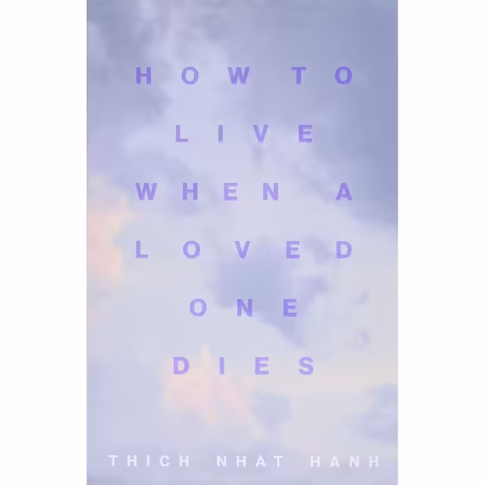 کتاب How to Live When a Loved One Dies: Healing Meditations for Grief and Loss اثر Thich Nhat Hanh انتشارات Parallax Press
