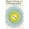 کتاب How to Grow as a Photographer اثر Tony Luna انتشارات Allworth