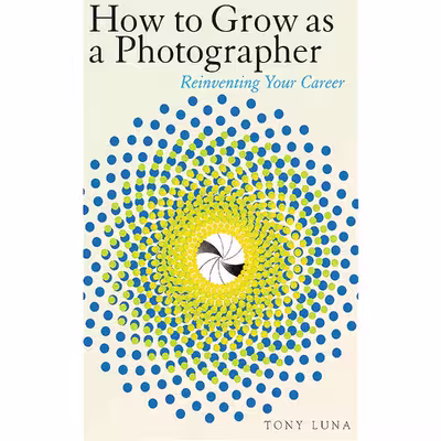 کتاب How to Grow as a Photographer اثر Tony Luna انتشارات Allworth