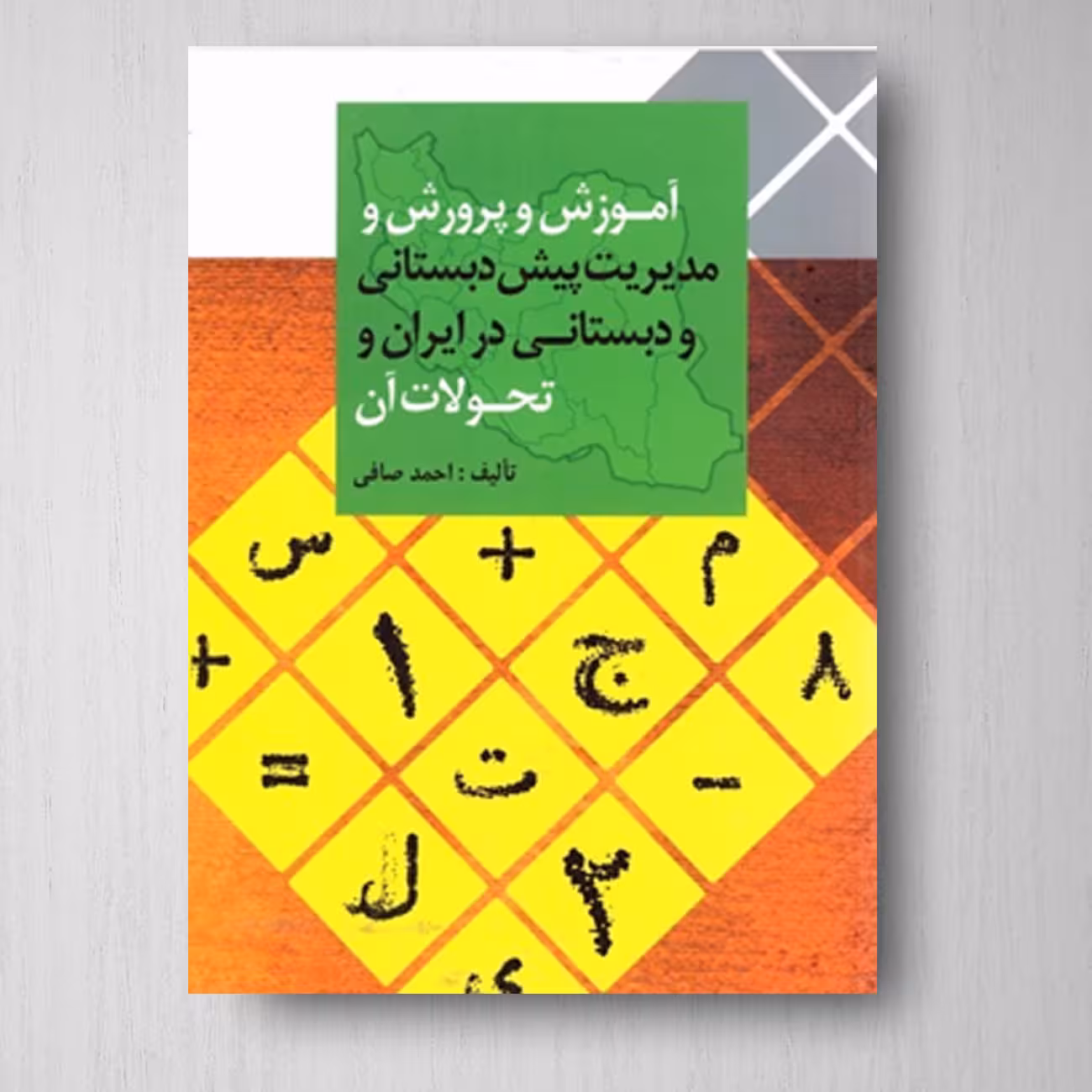 كتاب آموزش و پرورش و مديريت پيش دبستاني و دبستاني در ايران و تحولات آن اثر احمد صافی