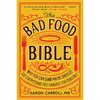 کتاب The Bad Food Bible: Why You Can (and Maybe Should) Eat Everything You Thought You Couldnt اثر Aaron E. Carroll انتشارات Harvest