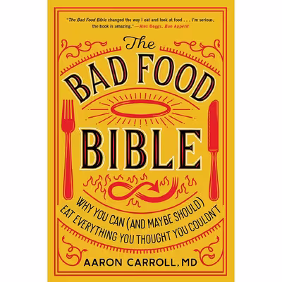 کتاب The Bad Food Bible: Why You Can (and Maybe Should) Eat Everything You Thought You Couldnt اثر Aaron E. Carroll انتشارات Harvest