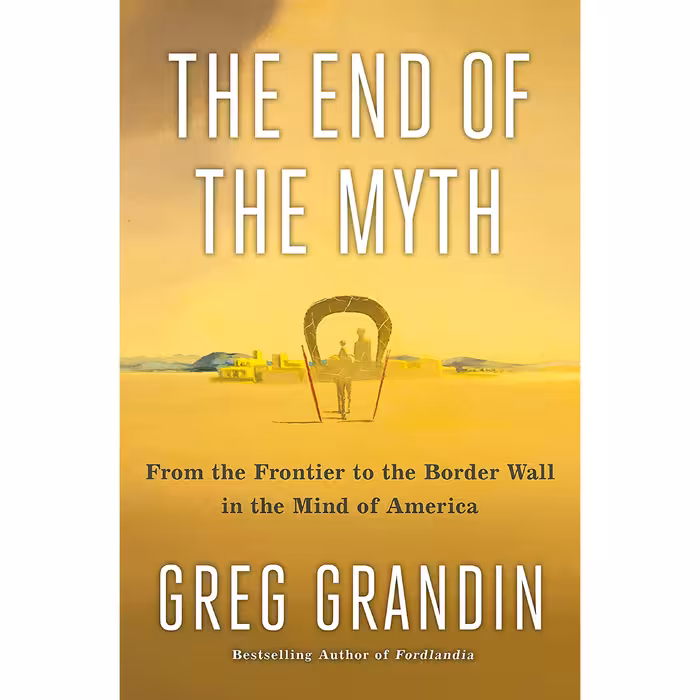 کتاب The End of the Myth اثر Greg Grandin انتشارات Metropolitan Books