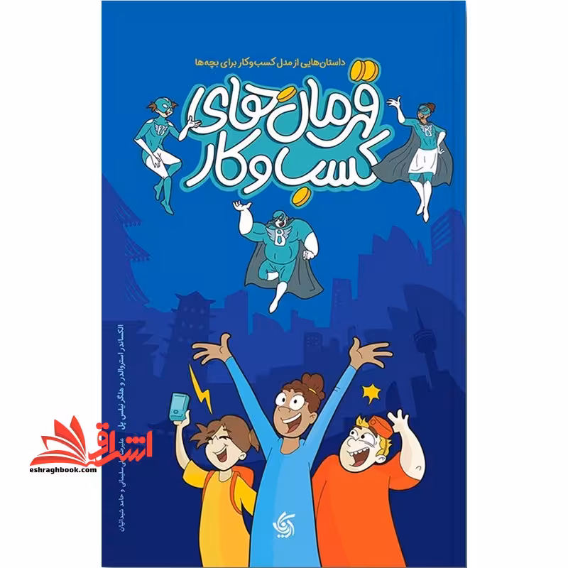 قهرمان های کسب و کار (آریانا قیلم) داستان هایی از مدل کسب و کار برای بچه ها - فروشگاه کتاب اشراق