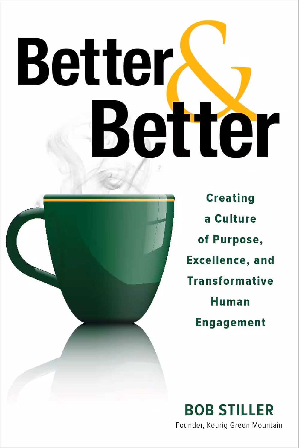 Better and Better: Creating a Culture of Purpose, Excellence, and Transformative Human Engagement (متن کامل)