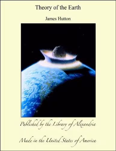خرید و دانلود نسخه کامل کتاب Theory of the Earth; or an investigation of the laws observable in the composition, dissolution, and restoration of land upon the Globe
