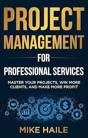 خرید و دانلود نسخه کامل کتاب Project Management for Professional Services: Master Your Projects, Win More Clients, And Make More Profit - Pdf