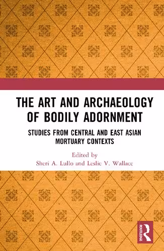 خرید و دانلود نسخه کامل کتاب The Art and Archaeology of Bodily Adornment: Studies from Central and East Asian Mortuary Contexts