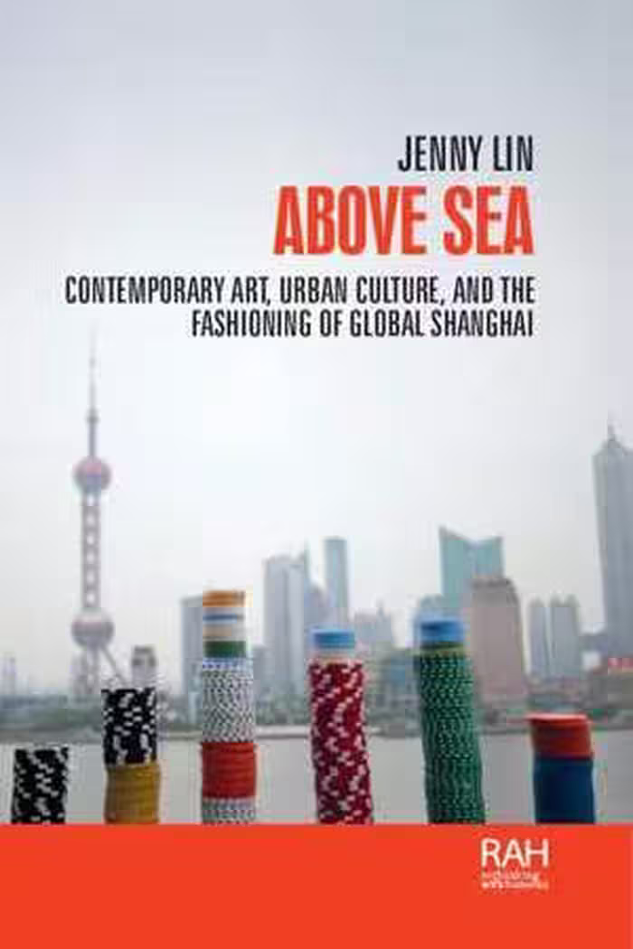 [PDF] دانلود کتاب Above Sea - Contemporary Art, Urban Culture, And The Fashioning Of Global Shanghai, 2019