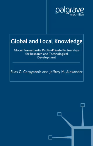 خرید و دانلود نسخه کامل کتاب Global and Local Knowledge: Global Transatlantic Public-Private Partnerships for Research and Technological Development