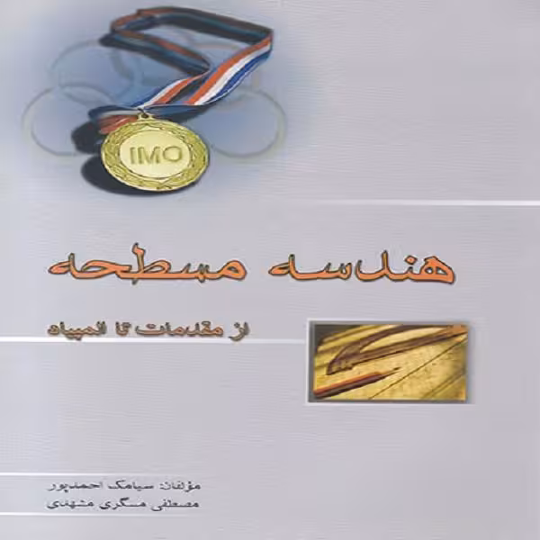 کتاب هندسه مسطحه از مقدمات تا المپیاد اثر سیامک احمدپور و مصطفی مسگری مشهدی