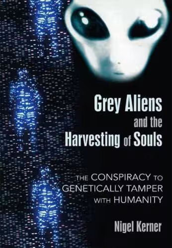 خرید و دانلود نسخه کامل کتاب Grey Aliens and the Harvesting of Souls: The Conspiracy to Genetically Tamper with Humanity