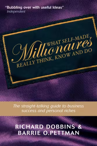 خرید و دانلود نسخه کامل کتاب What Self-Made Millionaires Really Think, Know and Do: A Straight-Talking Guide to Business Success and Personal Riches