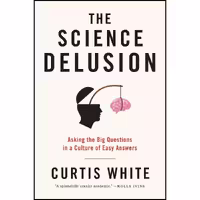 کتاب زبان اصلی The Science Delusion اثر Curtis White انتشارات Melville House