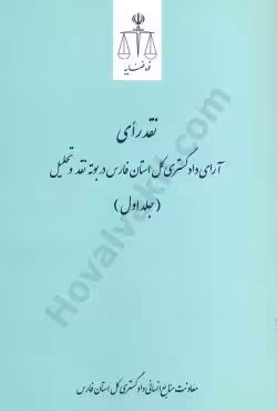 نقد رأی آرای دادگستری کل استان فارس در بوته نقد و تحلیل(جلد اول)