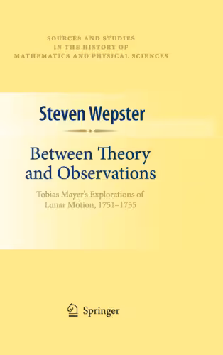 خرید و دانلود نسخه کامل کتاب Between Theory and Observations: Tobias Mayer's Explorations of Lunar Motion, 1751-1755