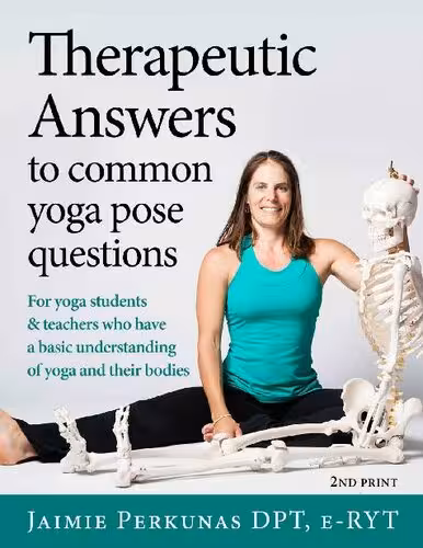 خرید و دانلود نسخه کامل کتاب Therapeutic Answers to Common Yoga Pose Questions: For yoga teachers and students who have basic knowledge and understanding of yoga and their bodies.
