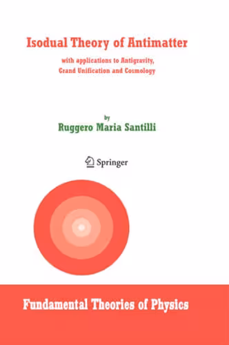 خرید و دانلود نسخه کامل کتاب Isodual Theory of Antimatter: with applications to Antigravity, Grand Unification and Cosmology (Fundamental Theories of Physics)