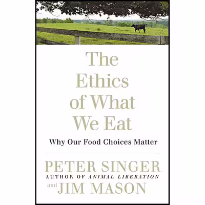 کتاب The Ethics of What We Eat اثر Peter Singer and Jim Mason انتشارات Rodale Books