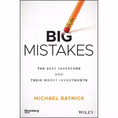کتاب Big Mistakes The Best Investors and Their Worst Investments اثر Michael Batnick انتشارات Bloomberg Press