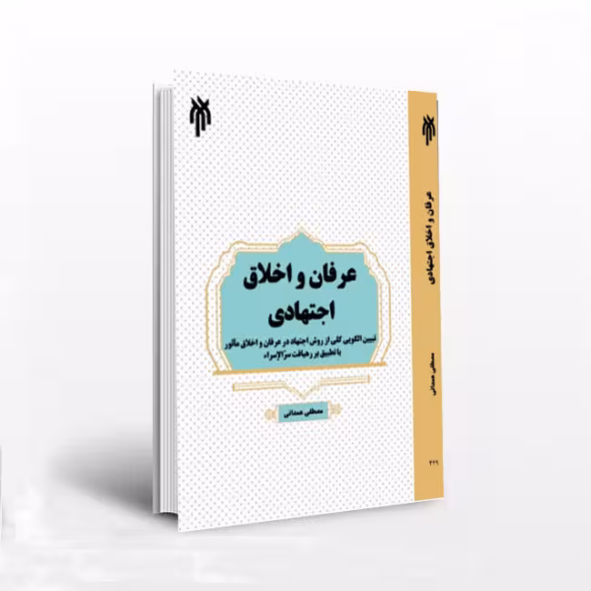 عرفان و اخلاق اجتهادی؛ (تبیین الگوی کلی از روش اجتهادی در عرفان و اخلاق ماثور با تطبیق بر رهیافت سرالاسراء)