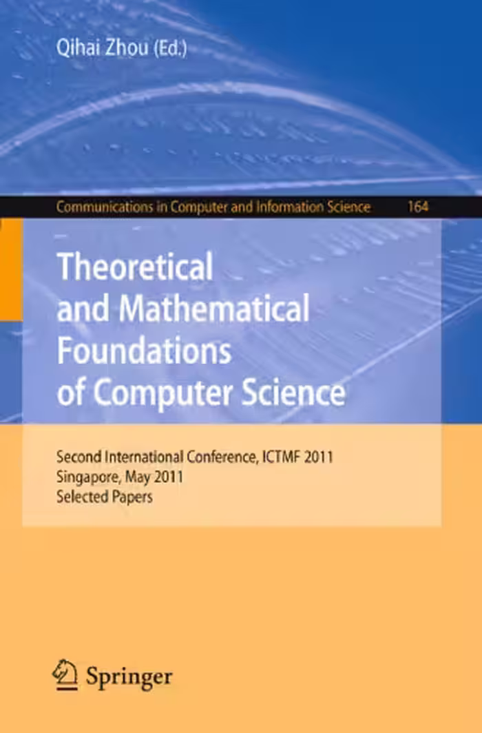 خرید و دانلود نسخه کامل کتاب Theoretical and Mathematical Foundations of Computer Science: Second International Conference, ICTMF 2011, Singapore, May 5-6, 2011. Selected Papers