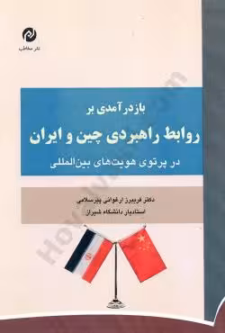 باز در آمدی بر روابط راهبردی چین و ایران در پرتو هویت های بین المللی