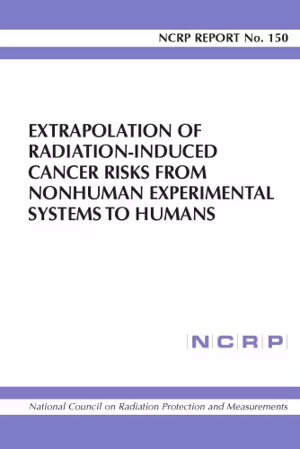 خرید و دانلود نسخه کامل کتاب Extrapolation of Radiation-induced Cancer Risks from Nonhuman Experimental Systems to Humans (N C R P Report Nro. 150)
