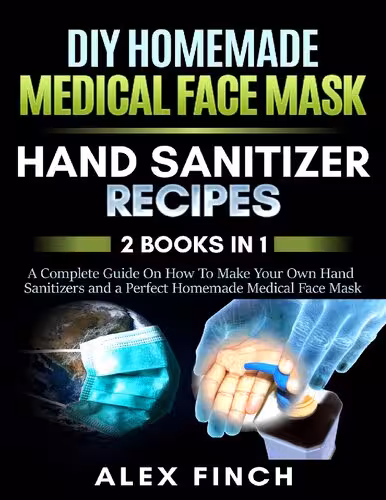 خرید و دانلود نسخه کامل کتاب DIY Homemade Medical Face Mask and a Perfect Hand Sanitizer 2 Books in 1 A Complete Guide On How To Make Your Own Hand Sanitizers