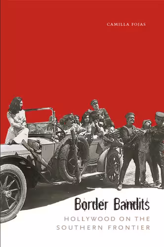 خرید و دانلود نسخه کامل کتاب Border Bandits: Hollywood on the Southern Frontier (Film and Media Studies: Border Studies, Latin American Studies, Chicano A Studies)