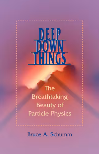 خرید و دانلود نسخه کامل کتاب Deep Down Things: The Breathtaking Beauty of Particle Physics