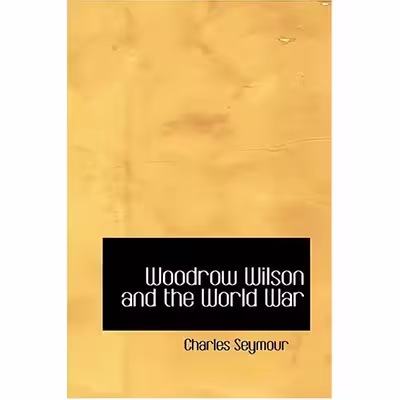 کتاب Woodrow Wilson and the World War اثر Charles Seymour انتشارات BiblioLife