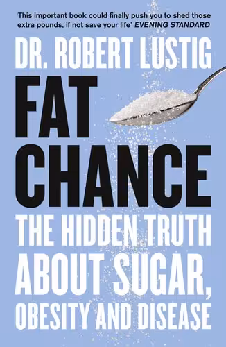 خرید و دانلود نسخه کامل کتاب Fat Chance The Hidden Truth About Sugar, Obesity and Disease