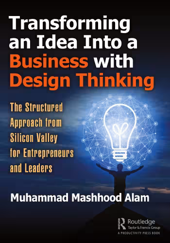 خرید و دانلود نسخه کامل کتاب Transforming an Idea Into a Business with Design Thinking: The Structured Approach from Silicon Valley for Entrepreneurs and Leaders