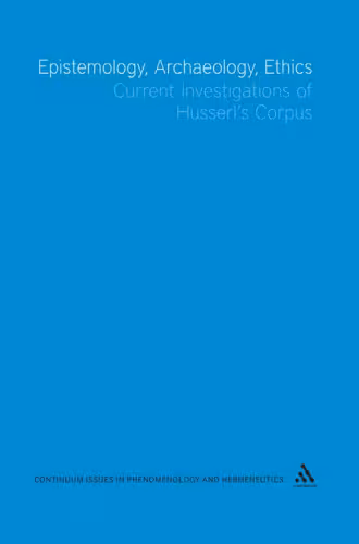 خرید و دانلود نسخه کامل کتاب Epistemology, Archaeology, Ethics: Current Investigations of Husserl's Corpus