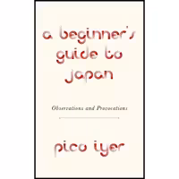 کتاب زبان اصلی A Beginners Guide to Japan اثر Pico Iyer انتشارات Knopf