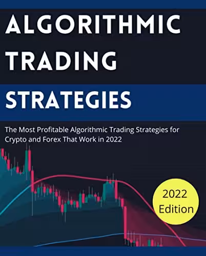 خرید و دانلود نسخه کامل کتاب Algorithmic Trading Strategies: The Most Profitable Algorithmic Trading Strategies for Crypto and Forex That Work in 2022 -   Pdf