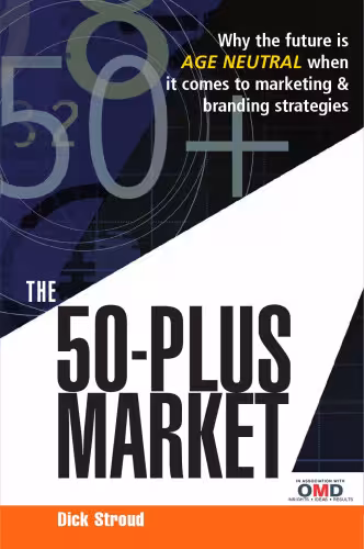 خرید و دانلود نسخه کامل کتاب The 50-Plus Market: Why the Future Is Age-Neutral When It Comes to Marketing and Branding Strategies