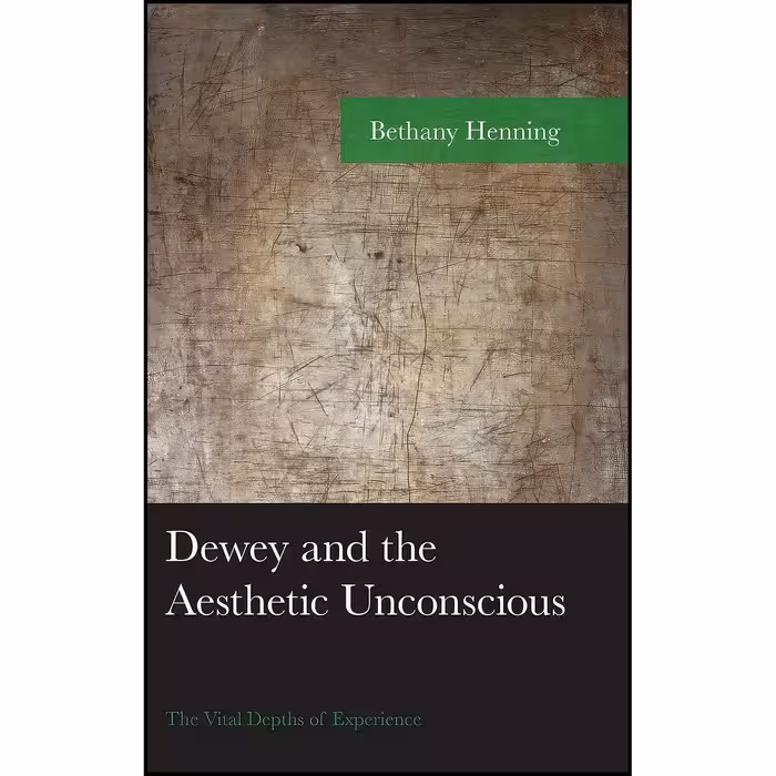 کتاب زبان اصلی Dewey and the Aesthetic Unconscious اثر Bethany Henning