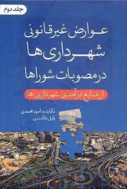 عوارض غیرقانونی شهرداری ها در مصوبات شوراها (جلد دوم) از منابع درآمدی شهرداری ها