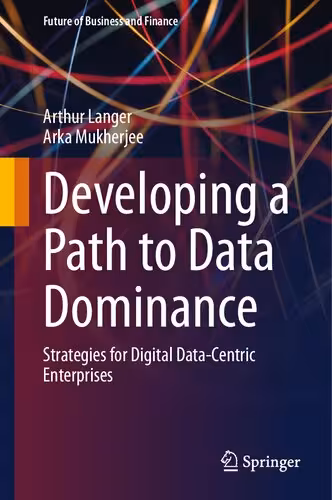 خرید و دانلود نسخه کامل کتاب Developing a Path to Data Dominance: Strategies for Digital Data-Centric Enterprises