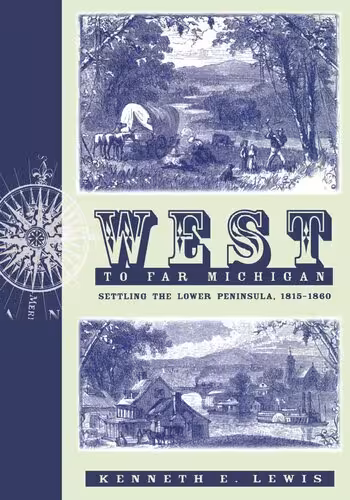 خرید و دانلود نسخه کامل کتاب West to Far Michigan: Settling the Lower Peninsula, 1815-1860