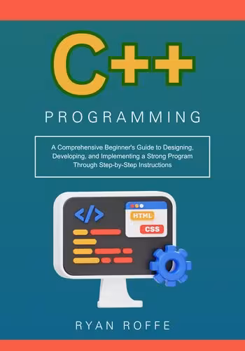 خرید و دانلود نسخه کامل کتاب C Programming: A Comprehensive Beginner's Guide to Designing, Developing, and Implementing a Strong Program Through Step-by-Step Instructions
