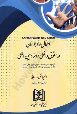 مجموعه کامل قوانین و مقررات اطفال و نوجوانان در حقوق داخلی و اسناد بین المللی