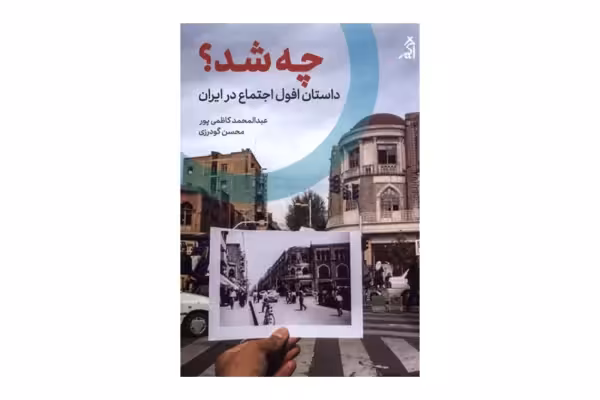 چه شد؟ داستان افول اجتماع در ایران – عبدالمحمد کاظمی پور ، محسن گودرزی –  اگر