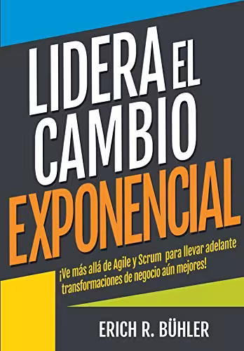 خرید و دانلود نسخه کامل کتاب Lidera el cambio exponencial: Ve más allá de Agile y Scrum para llevar adelante transformaciones de negocio aún mejores (Spanish Edition) - pdf