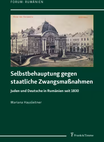خرید و دانلود نسخه کامل کتاب Selbstbehauptung gegen staatliche Zwangsmaßnahmen : Juden und Deutsche in Rumänien seit 1830